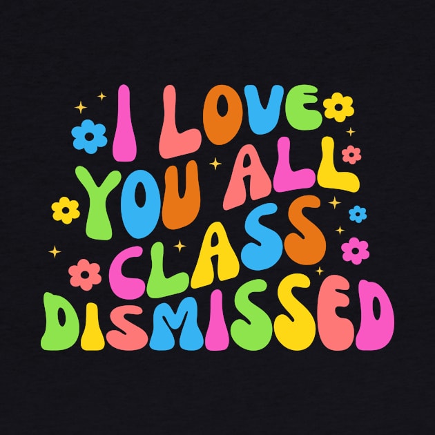 I Love You All Class Dismissed Groovy Teacher Last Day Kids by Fresherth Studio